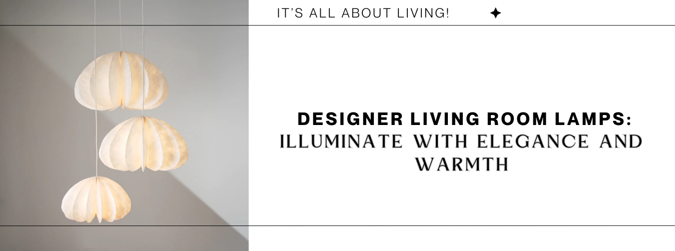 Designer Living Room Lamps: Illuminate with Elegance and Warmth
