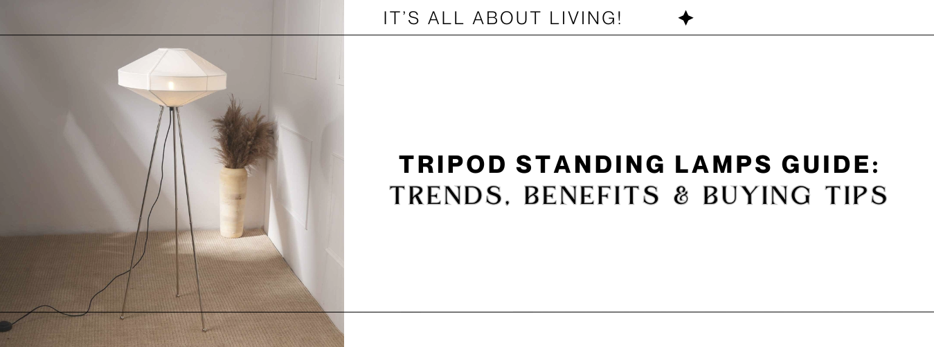 Tripod Standing Lamps Guide: Trends, Benefits & Buying Tips